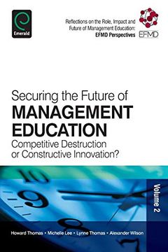 portada Securing the Future of Management Education: Competitive Destruction or Constructive Innovation? (Reflections on the Role, Impact and Future of Management Education: Efmd, 2) (en Inglés)