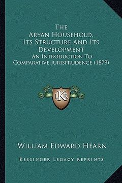 portada the aryan household, its structure and its development: an introduction to comparative jurisprudence (1879) (en Inglés)