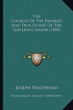 portada the church of the parables and true spouse of the suffering the church of the parables and true spouse of the suffering savior (1880) savior (1880) (en Inglés)