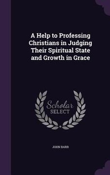 portada A Help to Professing Christians in Judging Their Spiritual State and Growth in Grace (en Inglés)