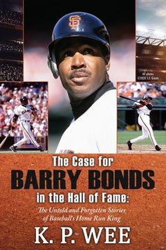 portada The Case for Barry Bonds in the Hall of Fame - The Untold and Forgotten Stories of Baseball's Home Run King (en Inglés)