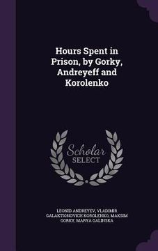 portada Hours Spent in Prison, by Gorky, Andreyeff and Korolenko (in English)