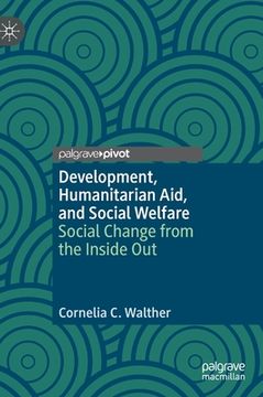 portada Development, Humanitarian Aid, and Social Welfare: Social Change from the Inside Out (en Inglés)