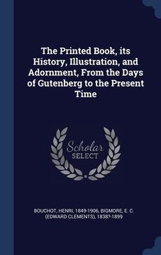 portada The Printed Book, its History, Illustration, and Adornment, From the Days of Gutenberg to the Present Time (en Inglés)