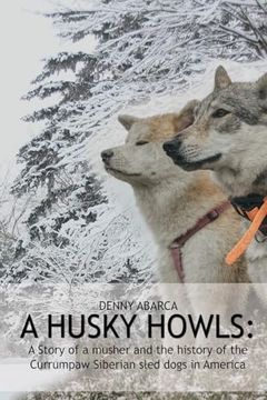 portada The Husky Howls: A Story of a Musher and the History of the Currumpaw Siberian Sled Dogs in America