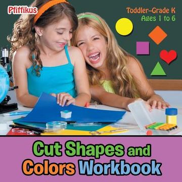 portada Cut Shapes and Colors Workbook Toddler-Grade K - Ages 1 to 6 (en Inglés)