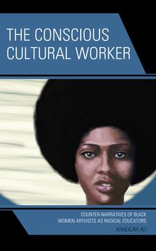 portada The Conscious Cultural Worker: Counter-Narratives of Black Women Artivists as Radical Educators (en Inglés)