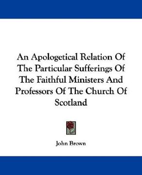 portada an apologetical relation of the particular sufferings of the faithful ministers and professors of the church of scotland (in English)