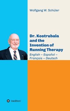portada Dr. Kostrubala and the Invention of Running Therapy: Festschrift commemorating his 90th birthday, in four languages: English - Español - Français - De (in English)