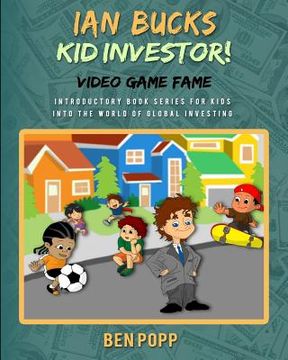 portada Ian Bucks Kid Investor! Video Game Fame-Intro Series To Global Investing (en Inglés)