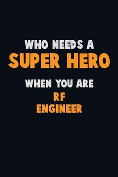 portada Who Need A SUPER HERO, When You Are RF Engineer: 6X9 Career Pride 120 pages Writing Notebooks (in English)