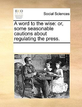 portada a word to the wise: or, some seasonable cautions about regulating the press.