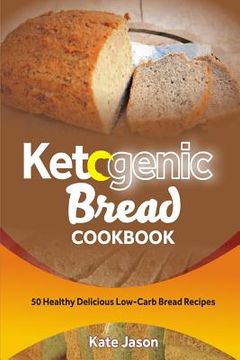 portada Ketogenic Bread Cookbook: 50 Healthy Delicious Low-Carb Bread Recipes (en Inglés)