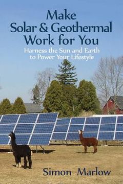 portada Make Solar and Geothermal Work For You: Harness the Sun and Earth to Power Your Lifestyle (en Inglés)