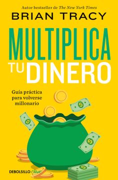 portada Multiplica Tu Dinero: Guía Práctica Para Volverse Millonario / Get Rich Now: Ear N More Money, Faster and Easier Than Ever Before