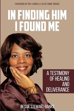 portada In Finding Him I Found Me: A Testimony of Healing and Deliverance (in English)