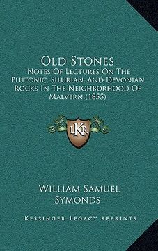 portada old stones: notes of lectures on the plutonic, silurian, and devonian rocks in the neighborhood of malvern (1855) (en Inglés)
