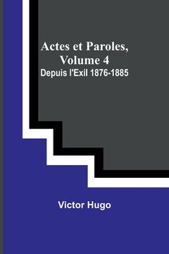 portada Actes et Paroles, Volume 4: Depuis l'Exil 1876-1885 (en Francés)