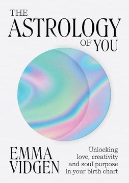 portada The Astrology of You: Unlocking Love, Creativity and Soul Purpose in Your Birth Chart (en Inglés)