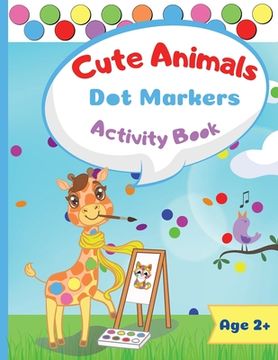 portada Cute Animals Dot Marker Activity Book: Dot Markers Activity Book: Cute Animals Easy Guided BIG DOTS Gift For Kids Ages 1-3, 2-4, 3-5, Baby, Toddler, P (in English)
