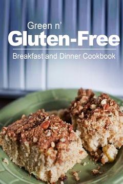 portada Green n' Gluten-Free - Breakfast and Dinner Cookbook: Gluten-Free cookbook series for the real Gluten-Free diet eaters (en Inglés)