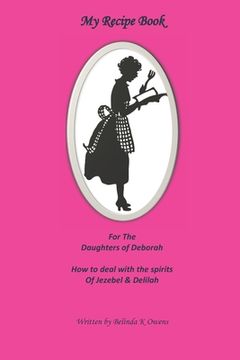 portada My Recipe Book for the Daughters of Deborah: How to Deal with the Spirits of Jezebel & Delilah (en Inglés)