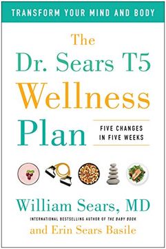 portada The dr. Sears t5 Wellness Plan: Transform Your Mind and Body, Five Changes in Five Weeks (en Inglés)