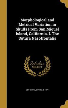 portada Morphological and Metrical Variation in Skulls From San Miguel Island, California. I. The Sutura Nasofrontalis