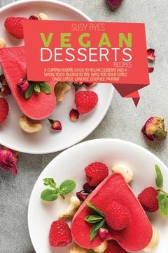 portada Vegan Dessert Recipes: A Comprehensive Guide To vegan Desserts And A whole Food Recipes To Fry, Bake for your loved ones. Cakes, candies, coo (en Inglés)