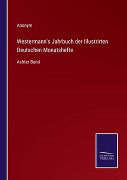 portada Westermann's Jahrbuch der Illustrirten Deutschen Monatshefte: Achter Band (en Alemán)