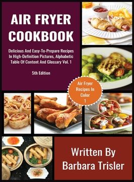 portada Air Fryer Cookbook: Delicious And Easy-To-Prepare Recipes In High-Definition Pictures, Alphabetic Table Of Contents, And Glossary Vol.1