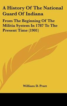 portada a history of the national guard of indiana: from the beginning of the militia system in 1787 to the present time (1901)