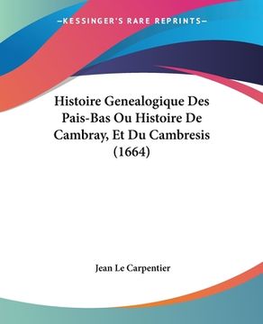 portada Histoire Genealogique Des Pais-Bas Ou Histoire De Cambray, Et Du Cambresis (1664) (en Francés)