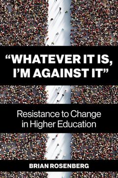 portada "Whatever It Is, I'm Against It": Resistance to Change in Higher Education (en Inglés)