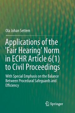 portada Applications of the 'Fair Hearing' Norm in Echr Article 6(1) to Civil Proceedings: With Special Emphasis on the Balance Between Procedural Safeguards (en Inglés)