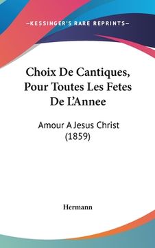 portada Choix De Cantiques, Pour Toutes Les Fetes De L'Annee: Amour A Jesus Christ (1859) (en Francés)