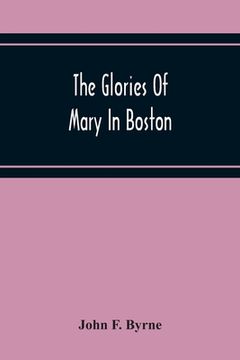 portada The Glories Of Mary In Boston: A Memorial History Of The Church Of Our Lady Of Perpetual Help (Mission Church) Roxbury, Mass., 1871-1921 (en Inglés)