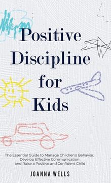 portada Positive Discipline for Kids: The Essential Guide to Manage Children'S Behavior, Develop Effective Communication and Raise a Positive and Confident Child (in English)