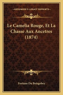 portada Le Camelia Rouge, Et La Chasse Aux Ancetres (1874) (in French)