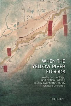 portada When the Yellow River Floods: Water, Technology, and Nation-Building in Early Twentieth-Century Chinese Literature