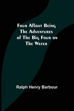 portada Four Afloat Being the Adventures of the Big Four on the Water (in English)