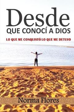 portada Desde Que ConocÍ A Dios: Lo Que Me ConquistÓ Y Lo Que Me Detuvo (spanish Edition)