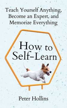 portada How to Self-Learn: Teach Yourself Anything, Become an Expert, and Memorize Everything