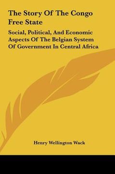 portada the story of the congo free state: social, political, and economic aspects of the belgian system of government in central africa (en Inglés)