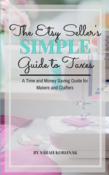 portada The Etsy Seller's Simple Guide to Taxes: A Time and Money Saving Guide for Makers and Crafters (en Inglés)