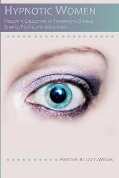 portada Hypnotic Women: Present a Collection of Therapeutic Stories, Scripts, Poems and Inductions (en Inglés)