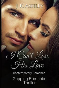 portada I Can't Lose His Love: Contemporary Romance Gripping Romantic Thriller (en Inglés)