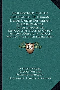 portada observations on the application of human labor under different circumstances: when employed on reproductive industry, or for national objects, in vari (en Inglés)