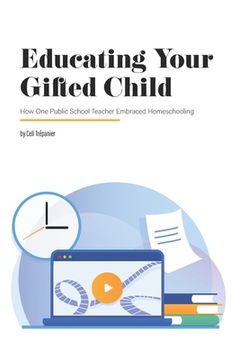 portada Educating Your Gifted Child: How One Public School Teacher Embraced Homeschooling (en Inglés)