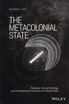 portada The Metacolonial State: Pakistan, Critical Ontology, and the Biopolitical Horizons of Political Islam (Antipode Book Series) 